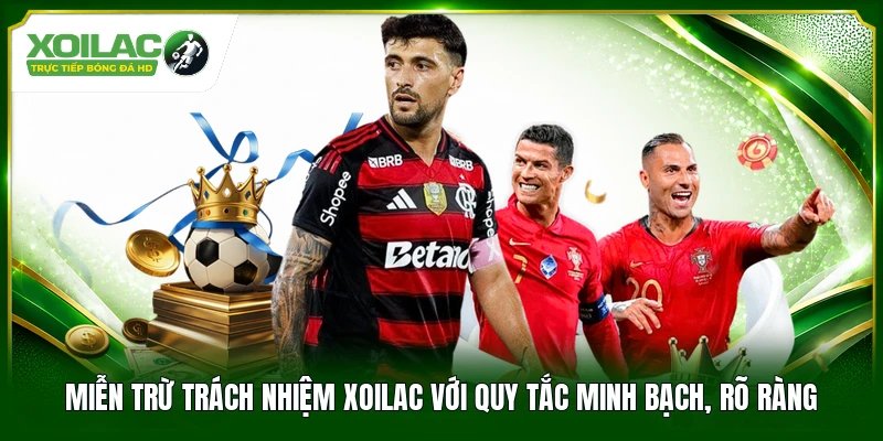 Miễn Trừ Trách Nhiệm Xoilac Với Quy Tắc Minh Bạch, Rõ Ràng